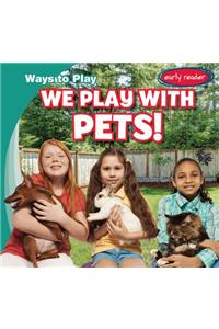 We Play with Pets!