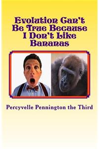 Evolution Can't Be True Because I Don't Like Bananas