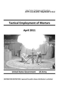 Army Tactics, Techniques, and Procedures ATTP 3-21.90 (FM 7-90)/MCWP 3-15.2 Tactical Employment of Mortars April 2011