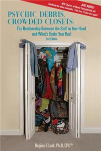 Psychic Debris, Crowded Closets: The Relationship Between the Stuff in Your Head and What's Under Your Bed, 2nd Edition