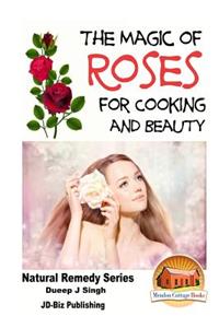 Magic of Roses For Cooking and Beauty