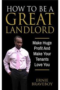 How To Be A Great Landlord, Make Huge Profit And Make Your Tenants Love You