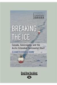 Breaking the Ice: Canada, Sovereignty, and the Arctic Extended Continental Shelf (Large Print 16pt)