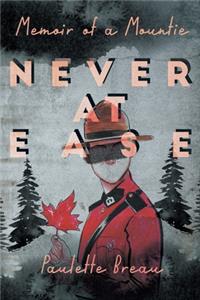 Never at Ease: Memoir of a Mountie