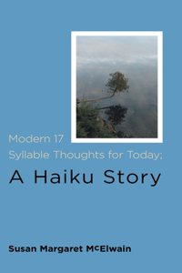 Modern 17 Syllable Thoughts for Today; A Haiku Story