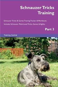 Schnauzer Tricks Training Schnauzer Tricks & Games Training Tracker & Workbook. Includes: Schnauzer Multi-Level Tricks, Games & Agility. Part 3