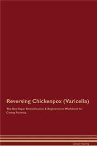 Reversing Chickenpox (Varicella) The Raw Vegan Detoxification & Regeneration Workbook for Curing Patients