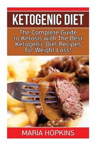Ketogenic Diet: The Complete Guide to Ketosis with the Best Ketogenic Diet Recipes for Weight Loss!