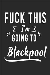 FUCK THIS I'M GOING TO Blackpool