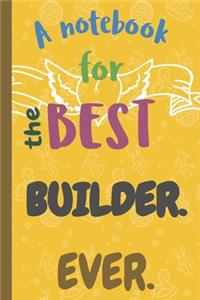 A Notebook for the Best BUILDER Ever.