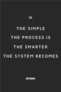 The simple the process is, the smarter the system becomes