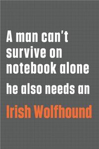 A man can't survive on notebook alone he also needs an Irish Wolfhound