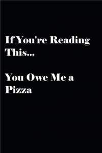If You're Reading This... You Owe Me a Pizza Notebook