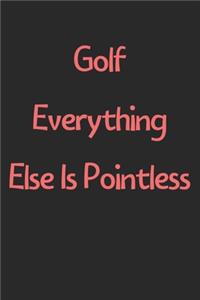 Golf Everything Else Is Pointless