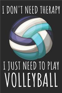 I Don't Need Therapy I Just Need To Play Volleyball