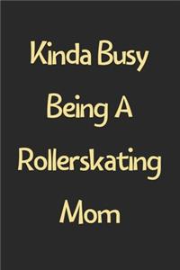 Kinda Busy Being A Rollerskating Mom