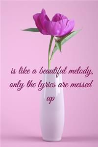 is like a beautiful melody, only the lyrics are messed up