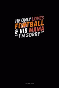He Only Loves Football And His Mama I'm Sorry