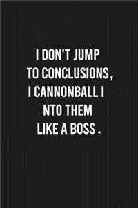 I don't jump to conclusions, I cannonball into them like a boss.: Lined Blank Journal Notebook (Funny Office Journals)
