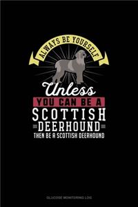 Always Be Yourself Unless You Can Be A Scottish Deerhound Then Be A Scottish Deerhound