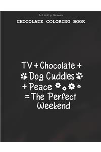 TV+chocolate+dog Cuddles+peace=the Perfect Weekend - Chocolate Coloring Book