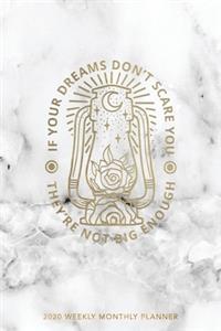 If Your Dreams Don't Scare You They Aren't Big Enough 2020 Weekly Monthly Planner