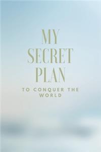 My Secret Plan To Conquer The World