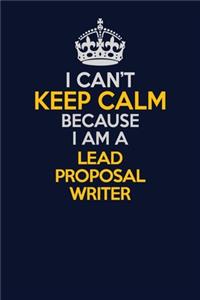 I Can't Keep Calm Because I Am A Lead Proposal Writer