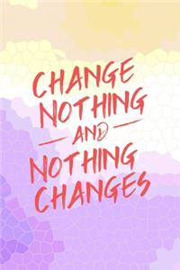 Change Nothing And Nothing Changes