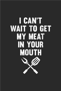 I can't wait to get my meat in your mouth