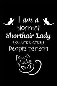 I am a Normal Shorthair Lady you are a crazy People person
