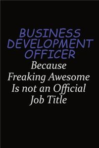 Business Development officer Because Freaking Awesome Is Not An Official Job Title