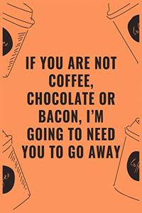 You are not coffee chocolate or bacon i'm going to need you to go away: 6 X 9 Notebook with Coffee tasting journal, Track, Log and Rate Notebook, Best Gift for Coffee Lovers