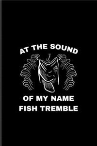 At The Sound Of My Name Fish Tremble