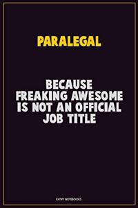 Paralegal, Because Freaking Awesome Is Not An Official Job Title: Career Motivational Quotes 6x9 120 Pages Blank Lined Notebook Journal