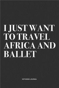 I Just Want To Travel Africa And Ballet