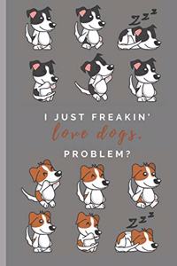 I just freakin' love dogs.