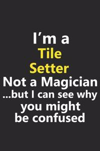 I'm a Tile Setter Not A Magician But I Can See Why You Might Be Confused