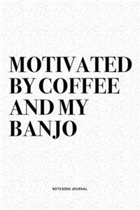 Motivated By Coffee And My Banjo