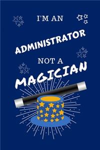 I'm An Administrator Not A Magician: Perfect Gag Gift For An Administrator Who Happens To NOT Be A Magician! - Blank Lined Notebook Journal - 100 Pages 6 x 9 Format - Office - Work - Jo