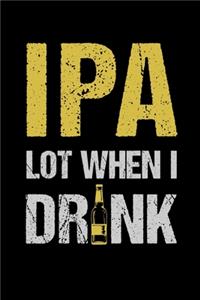 IPA Lot When I Drink