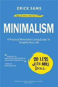 Minimalism: A Practical Minimalist Living Guide to Simplify Your Life