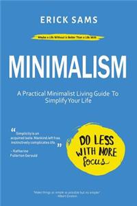 Minimalism: A Practical Minimalist Living Guide to Simplify Your Life