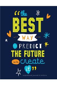 The Best Way to Predict the Future is to Create It - Inspirational Journal to Write In