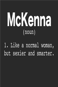 McKenna (Noun) 1. Like a normal woman, but sexier and smarter