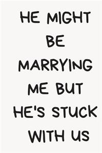 He Might Be Marrying Me But He's Stuck with Us