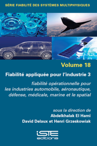 Fiabilitï¿½(c) Appliquï¿½(c)E Pour l'Industrie 3: Fiabilitï¿½(c) Opï¿½(c)Rationnelle Pour Les Industries Automobile, Aï¿½(c)Ronautique, Dï¿½(c)Fense, Mï¿½(c)Dicale, Marine Et Le Spatial