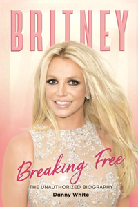Britney: Breaking Free: The Unauthorized Biography
