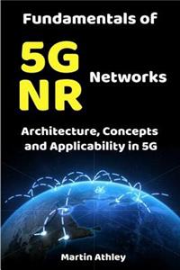 Fundamentals of 5g NR Networks: Architecture, Concepts and Applicability in 5g