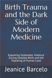 Birth Trauma and the Dark Side of Modern Medicine: Exposting Systematic Violence During Hospital Birth and the Hijacking of Human Love